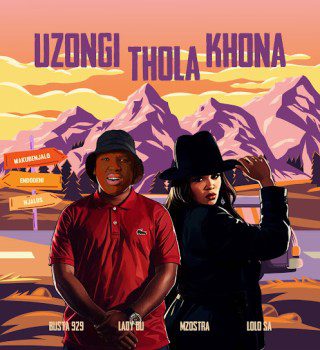 Busta 929 – Uzongi Thola Khona ft Lady Du, Mzostra & Lolo SA mp3