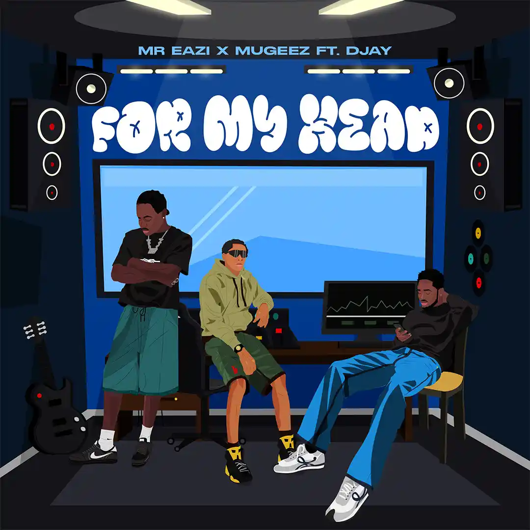 Mr Eazi – For My Head ft. Mugeez & D Jay mp3